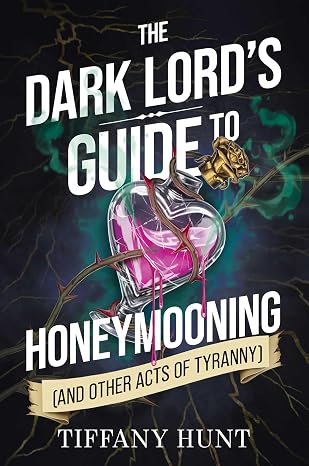 The Dark Lord's Guide to Honeymooning (And Other Acts of Tyranny) by Tiffany Hunt